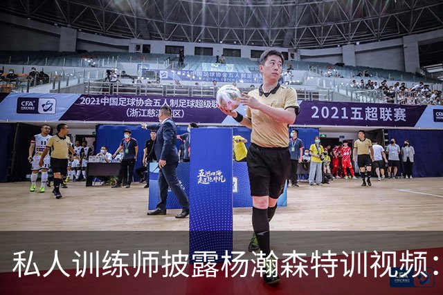 私人训练师披露杨瀚森特训视频：精进投篮技巧与终结能力