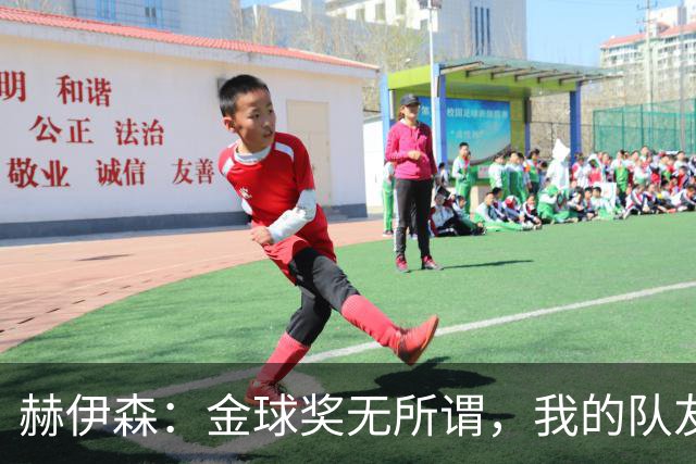 赫伊森：金球奖无所谓，我的队友们皆当之无愧