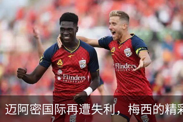 迈阿密国际再遭失利，梅西的精彩难掩球队困境